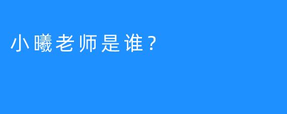 小曦老师是谁？