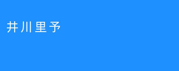 《”井川里予”：田园诗人的文学真经》