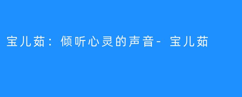 宝儿茹：倾听心灵的声音-宝儿茹