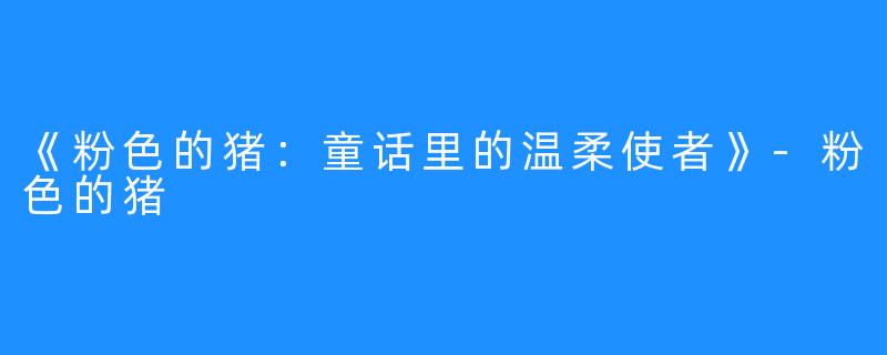 《粉色的猪：童话里的温柔使者》-粉色的猪