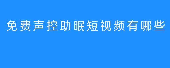 免费声控助眠短视频有哪些