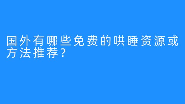 国外有哪些免费的哄睡资源或方法推荐？