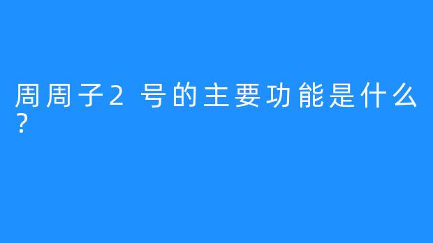 周周子2号的主要功能是什么？