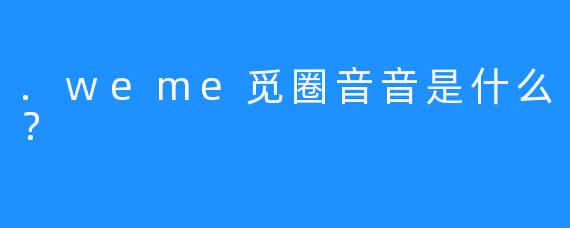 .weme觅圈音音是什么？