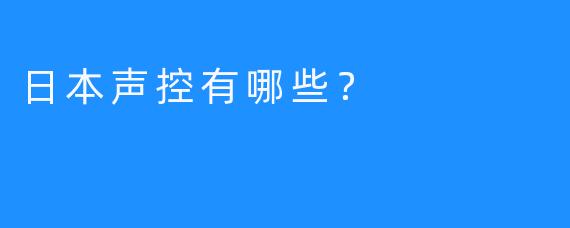 日本声控有哪些？