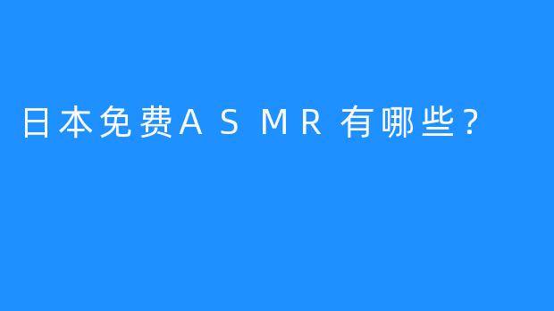 日本免费ASMR有哪些？