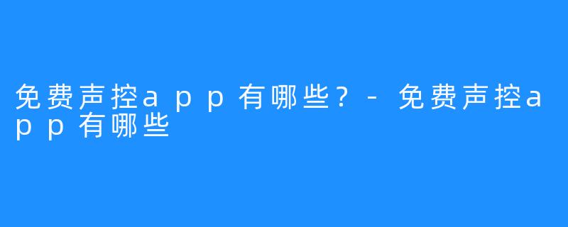 免费声控app有哪些？-免费声控app有哪些