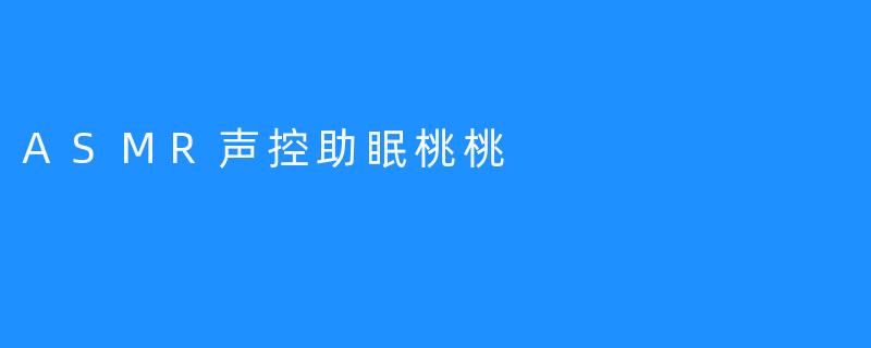 ASMR声控助眠桃桃