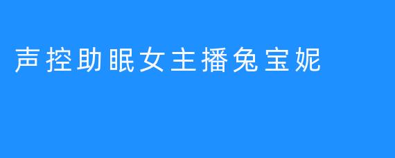 声控助眠女主播兔宝妮