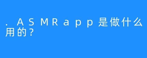 .ASMRapp是做什么用的？